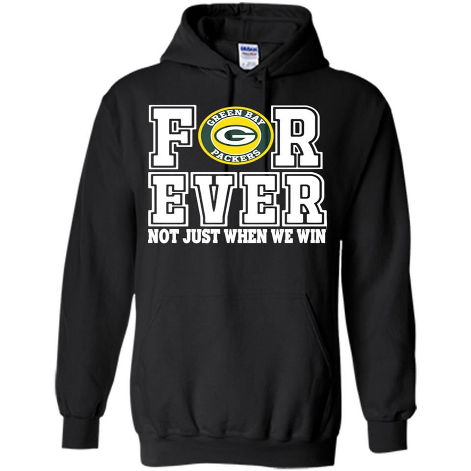 Green Bay Packers Forever For ever not just when we win - Hoodie