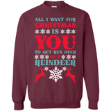 All I Want For Christmas Is You To Get Run Over By A Reindeer - Sweatshirt