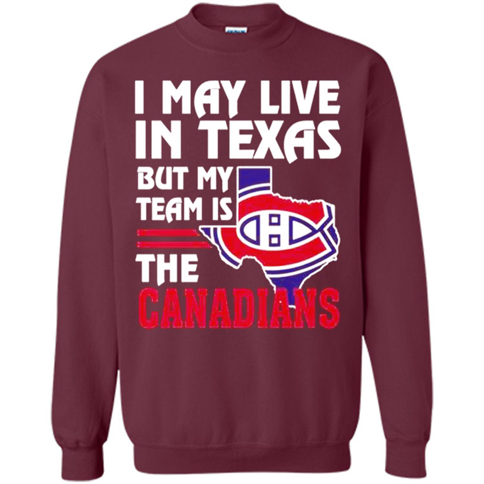 I May Live In Texas But My Team Is The Canadians - Sweatshirt
