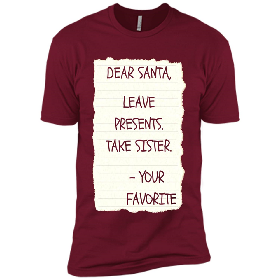 Dear Santa Leave Presents Take Sister Christmas - Premium Short Sleeve T-Shirt