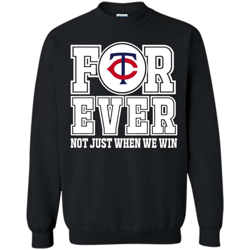 Minnesota Twins Forever For ever not just when we win - Sweatshirt