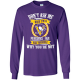 Don't Ask Me Why I'm A Pittsburgh Penguins Fan Ask Yourself