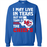 I May Live In Texas But My Team Is The Chiefs - Sweatshirt