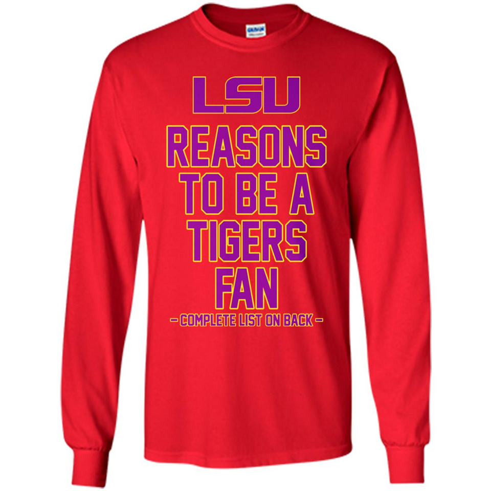 Reasons to be a LSU Tigers Fan Complete List on Back - Funny - Long Sleeve T-Shirt