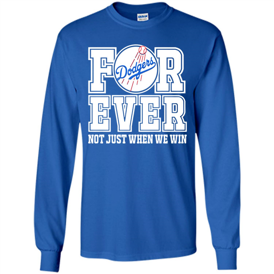 Los Angeles Dodgers Forever For ever not just when we win - Long Sleeve T-Shirt