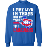 I May Live In Texas But My Team Is The Canadians - Sweatshirt