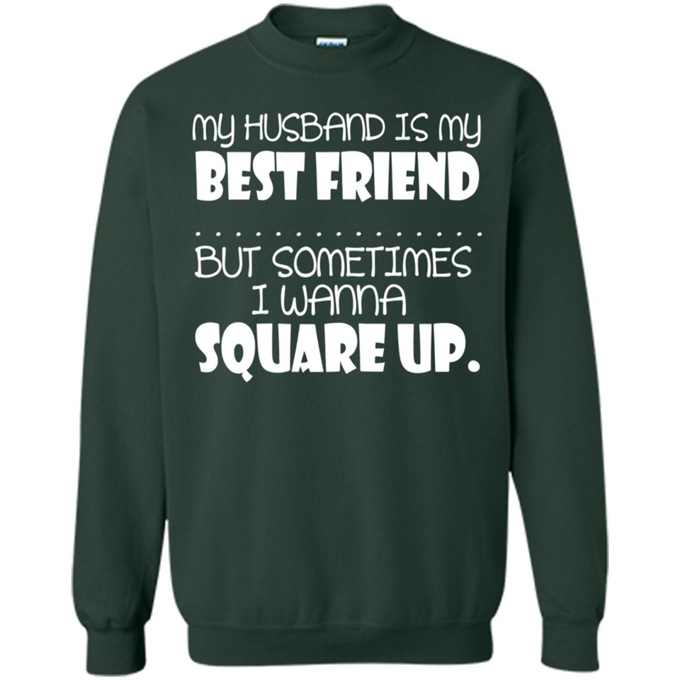 My Husband Is My Best Friend But Sometimes I Wanna Square Up - Sweatshirt
