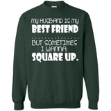 My Husband Is My Best Friend But Sometimes I Wanna Square Up - Sweatshirt