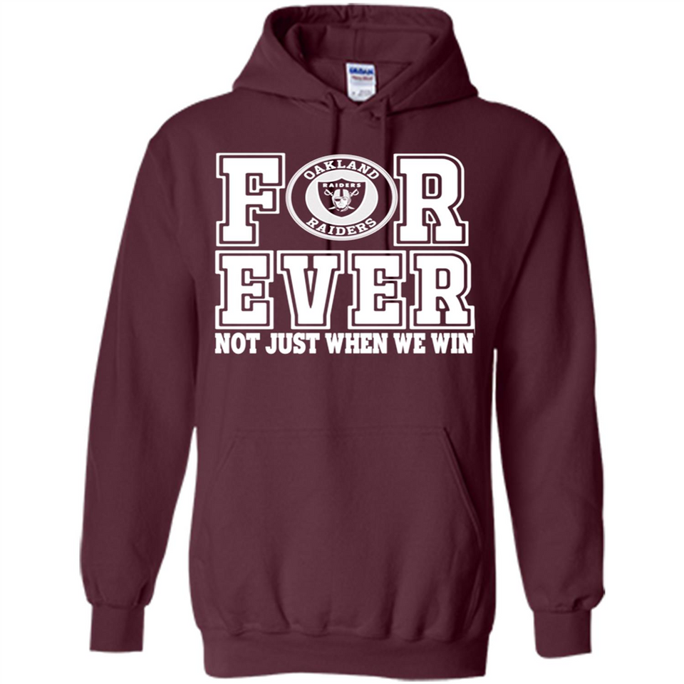 Oakland Raiders Forever For ever not just when we win - Hoodie
