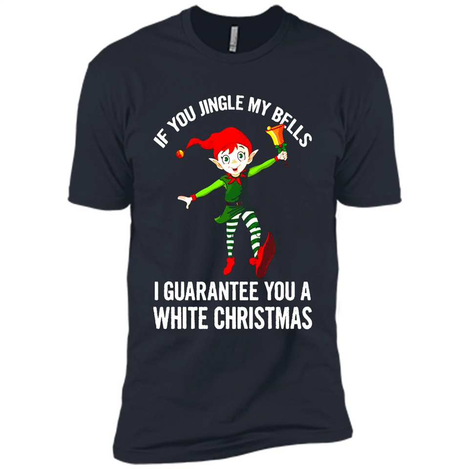 Elf If You Jingle My Bells I Guarantee You A White
