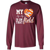 Denver Broncos Football My Heart is on that Field - Long Sleeve T-Shirt
