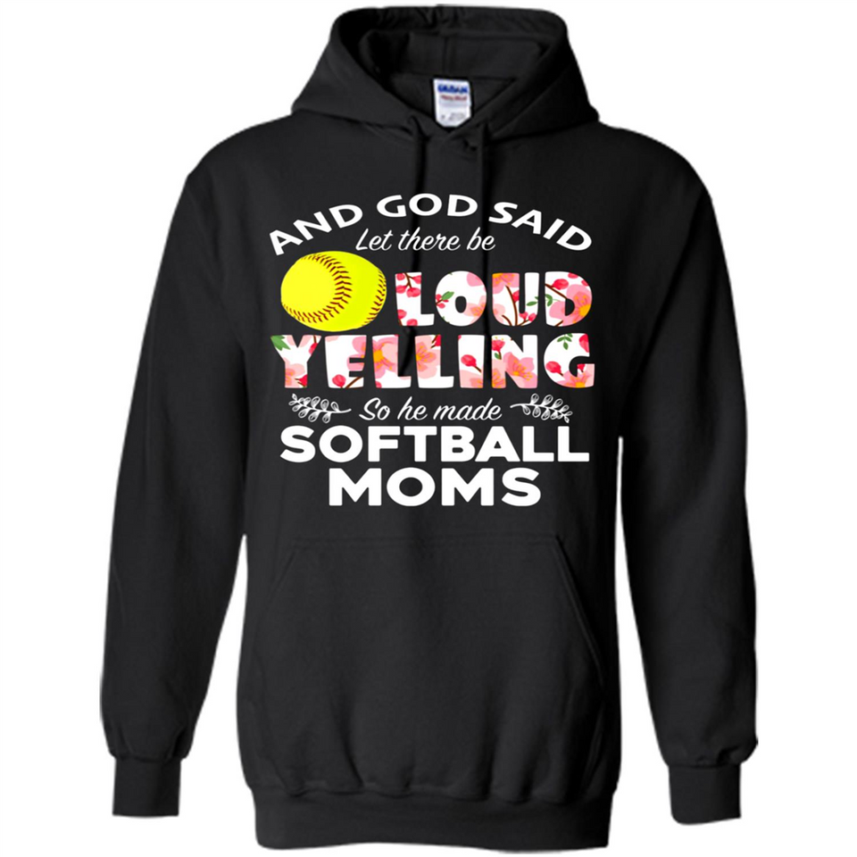 God Said let There Be Loud Yelling So He Made Softball Moms - Hoodie