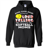 God Said let There Be Loud Yelling So He Made Softball Moms - Hoodie