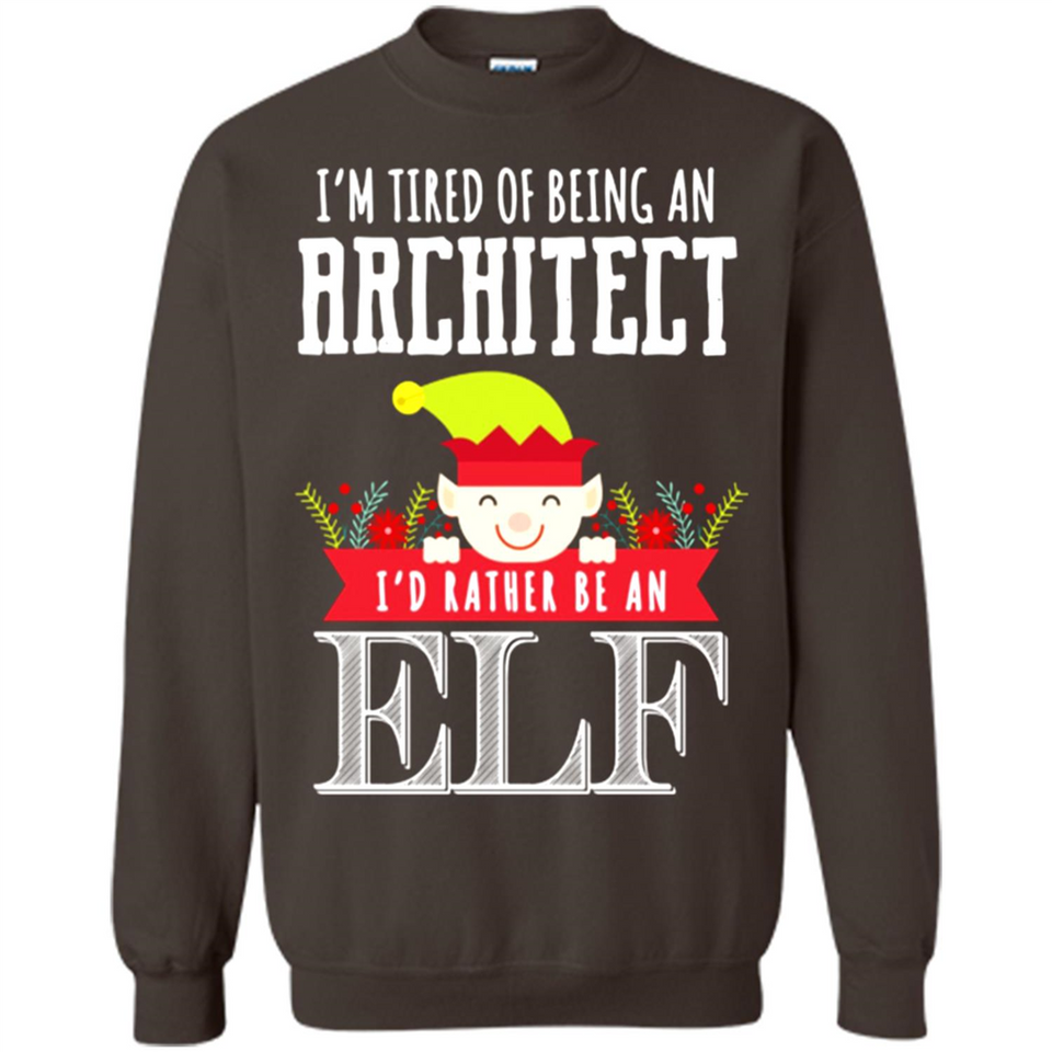 Tired Architect I'd Rather Be An Elf Christmas - Sweatshirt