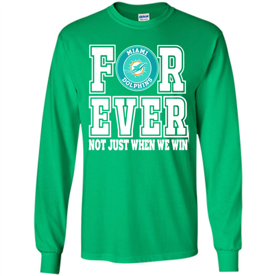 Miami Dolphins Forever For ever not just when we win - Long Sleeve T-Shirt