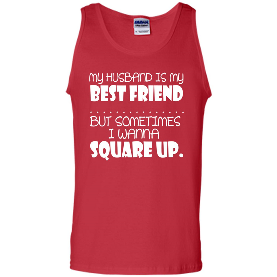 My Husband Is My Best Friend But Sometimes I Wanna Square Up - Tank Top