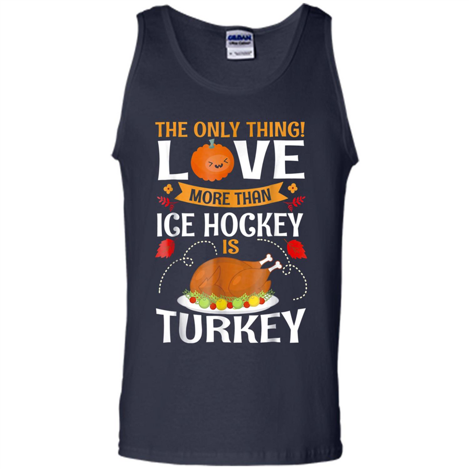 The Only Thing I Love More Than Ice Hockey Is Turkey - Tank Top