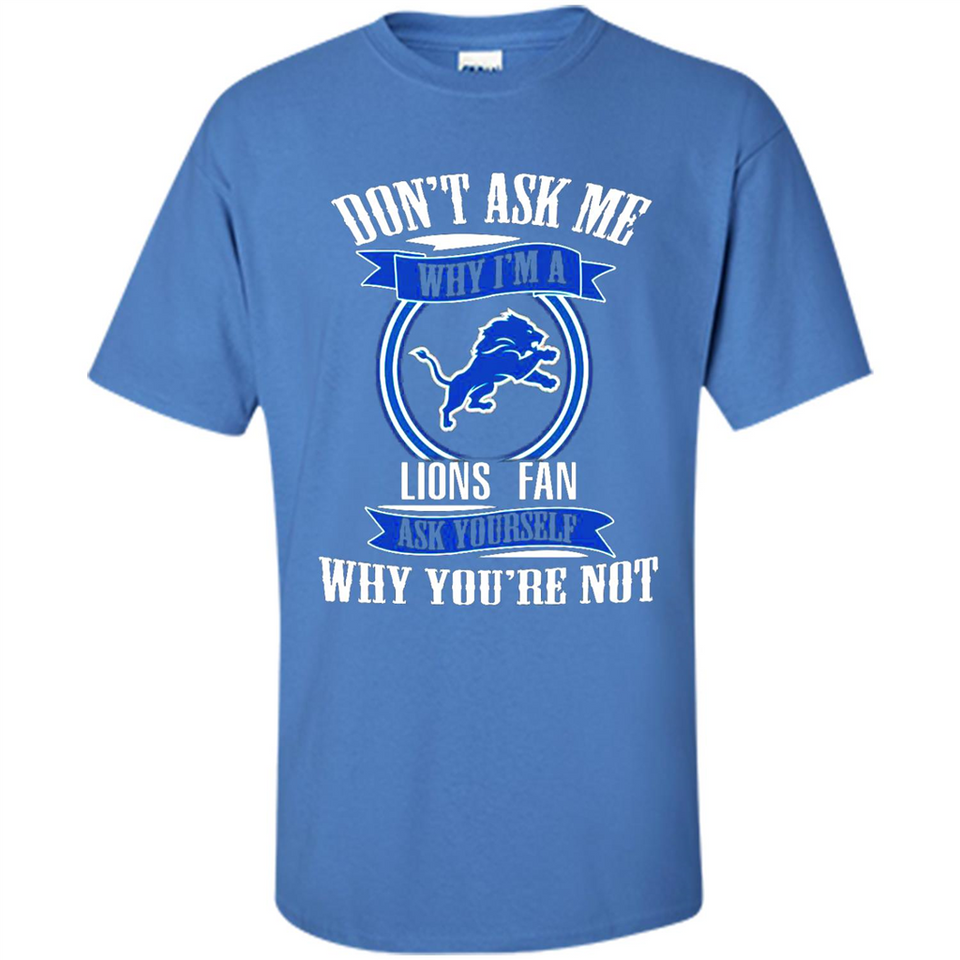 Don't Ask Me Why I'm A Detroit Lions Fan Ask Yourself
