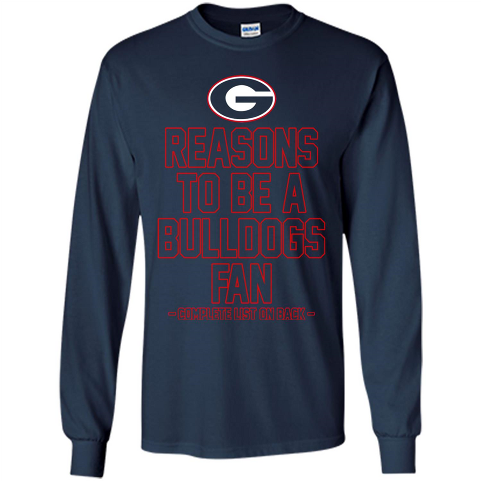 Reasons to be a Georgia Bulldogs Fan Complete List on Back - Long Sleeve T-Shirt
