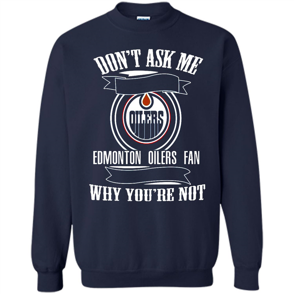 Don't Ask Me Why I'm A Edmonton Oilers Fan Ask Yourself