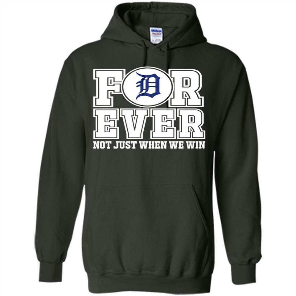 Detroit Tigers Forever For ever not just when we win - Hoodie