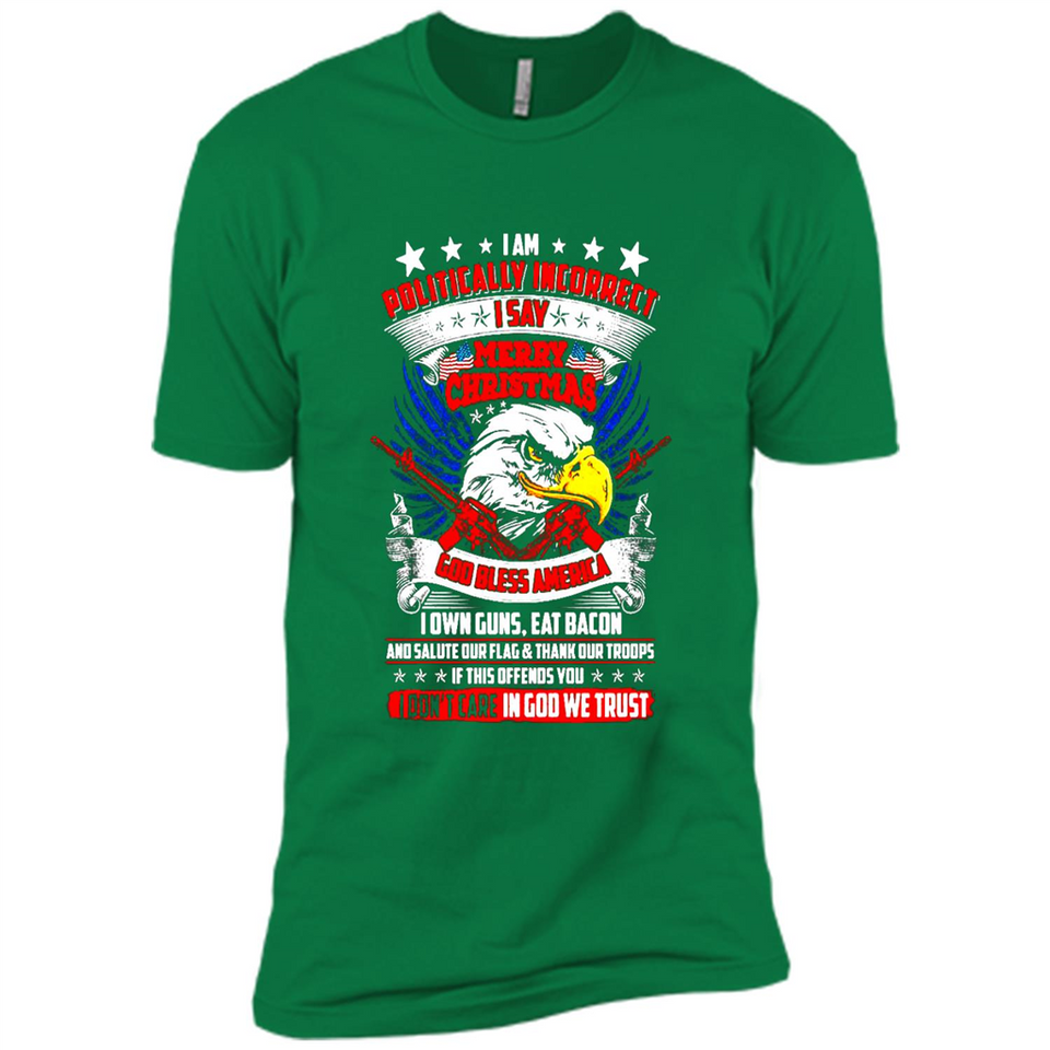 I Am Politically Incorrect I Say Merry Christmas America - Premium Short Sleeve T-Shirt