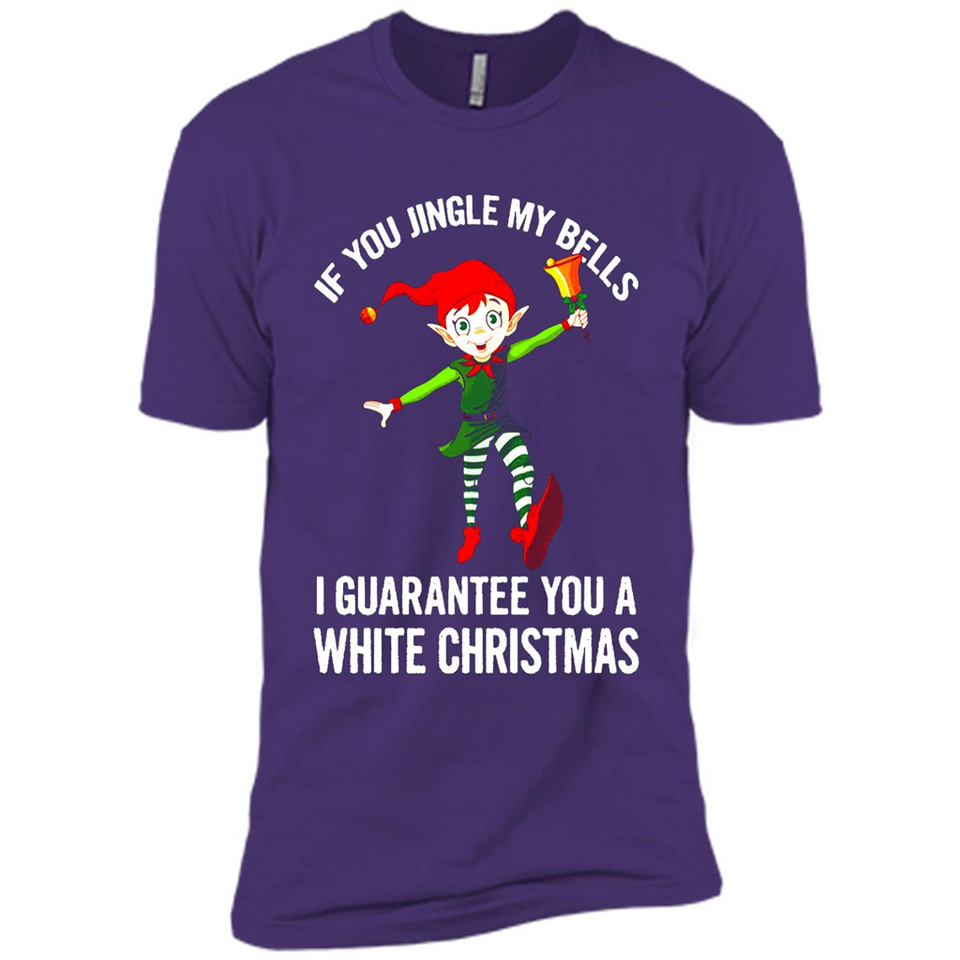Elf If You Jingle My Bells I Guarantee You A White