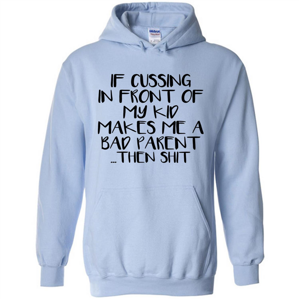 If cussing In front of my kids makes me a bad Parent then shit - Hoodie