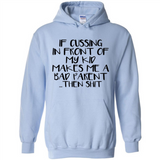 If cussing In front of my kids makes me a bad Parent then shit - Hoodie
