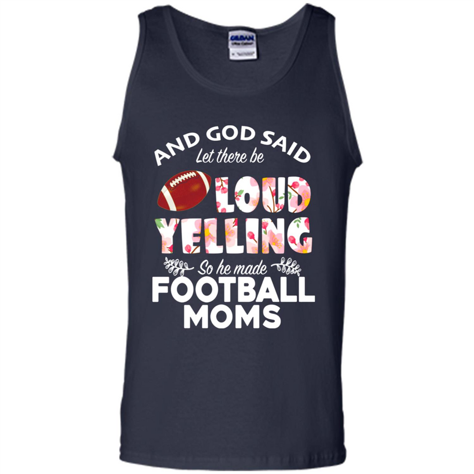 God Said let There Be Loud Yelling So He Made Football Moms - Tank Top