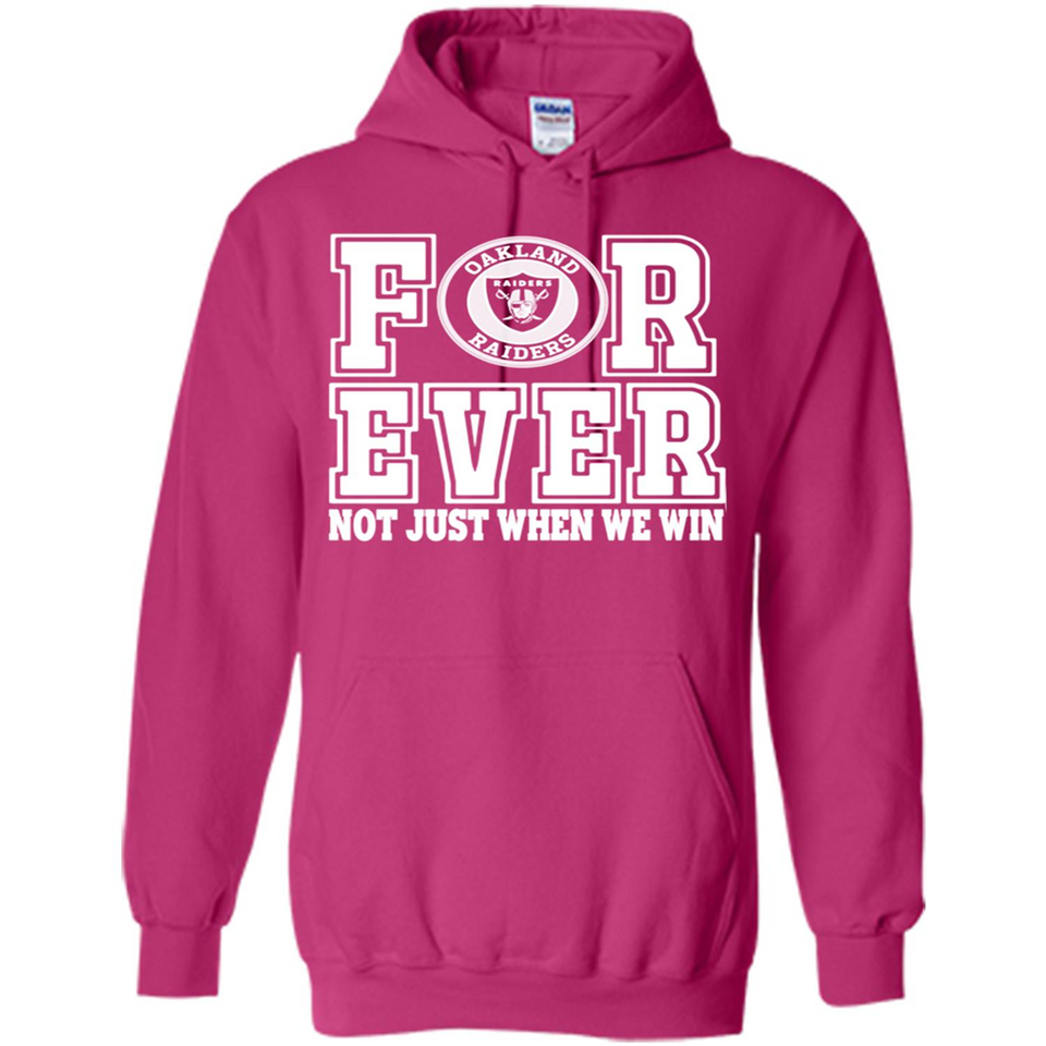Oakland Raiders Forever For ever not just when we win - Hoodie