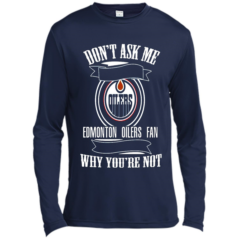 Don't Ask Me Why I'm A Edmonton Oilers Fan Ask Yourself