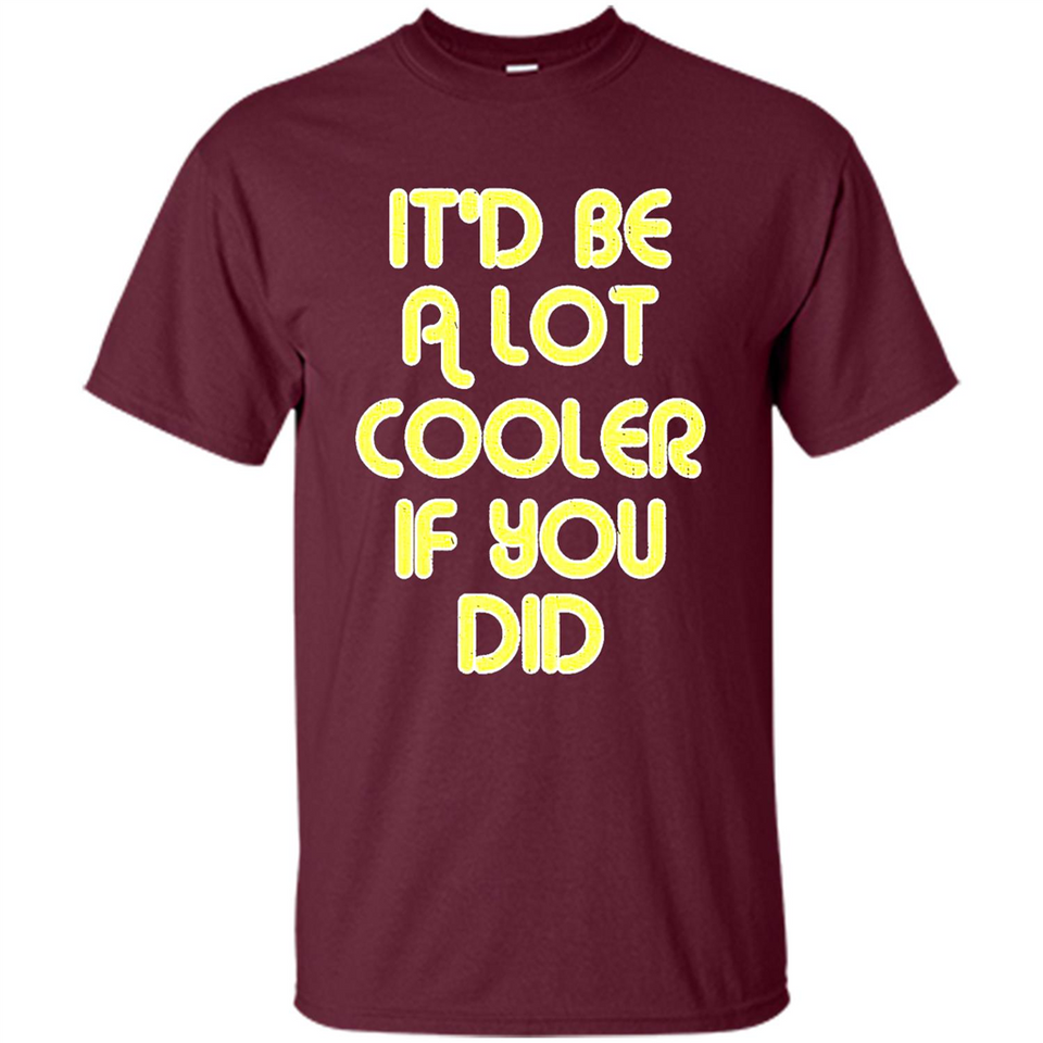 It'd Be A Lot Cooler If You Did Vintage Large Print - Shirt