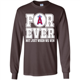 Los Angeles Angels Forever For ever not just when we win - Long Sleeve T-Shirt