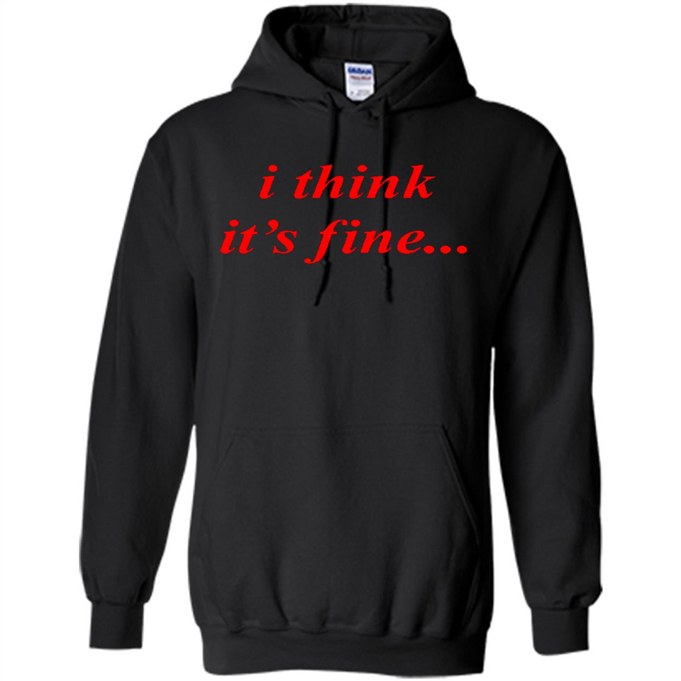 I Think It's Fine - Hoodie