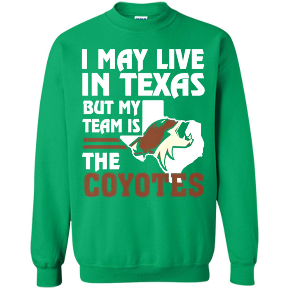 I May Live In Texas But My Team Is The Coyotes - Sweatshirt