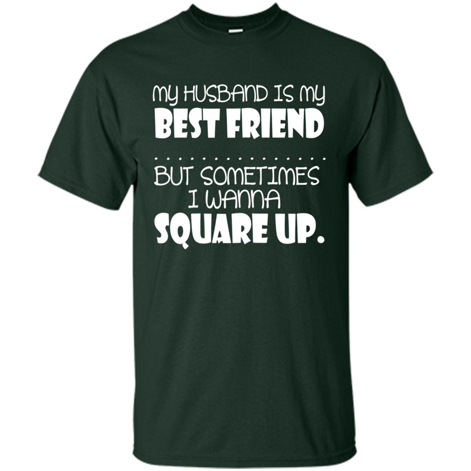 My Husband Is My Best Friend But Sometimes I Wanna Square Up - Shirt