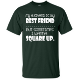 My Husband Is My Best Friend But Sometimes I Wanna Square Up - Shirt