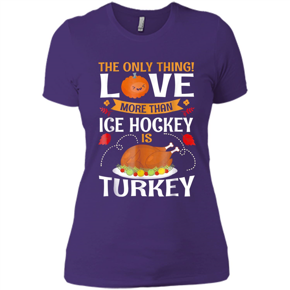 The Only Thing I Love More Than Ice Hockey Is Turkey - Ladies' Boyfriend T-Shirt