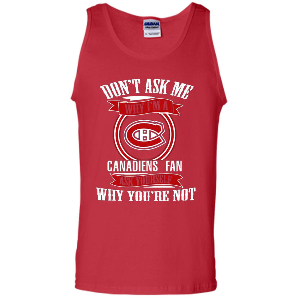 Don't Ask Me Why I'm A Montreal Canadiens Fan Ask Yourself