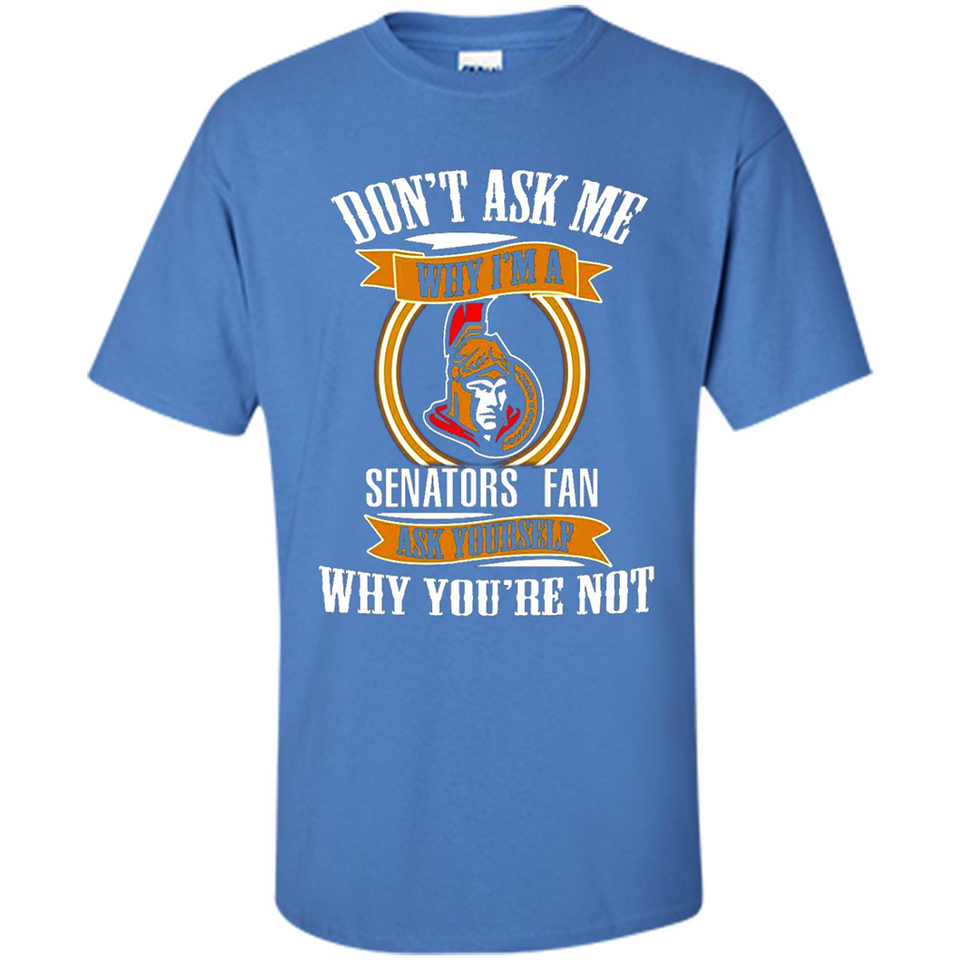 Don't Ask Me Why I'm A Ottawa Senators Fan Ask Yourself