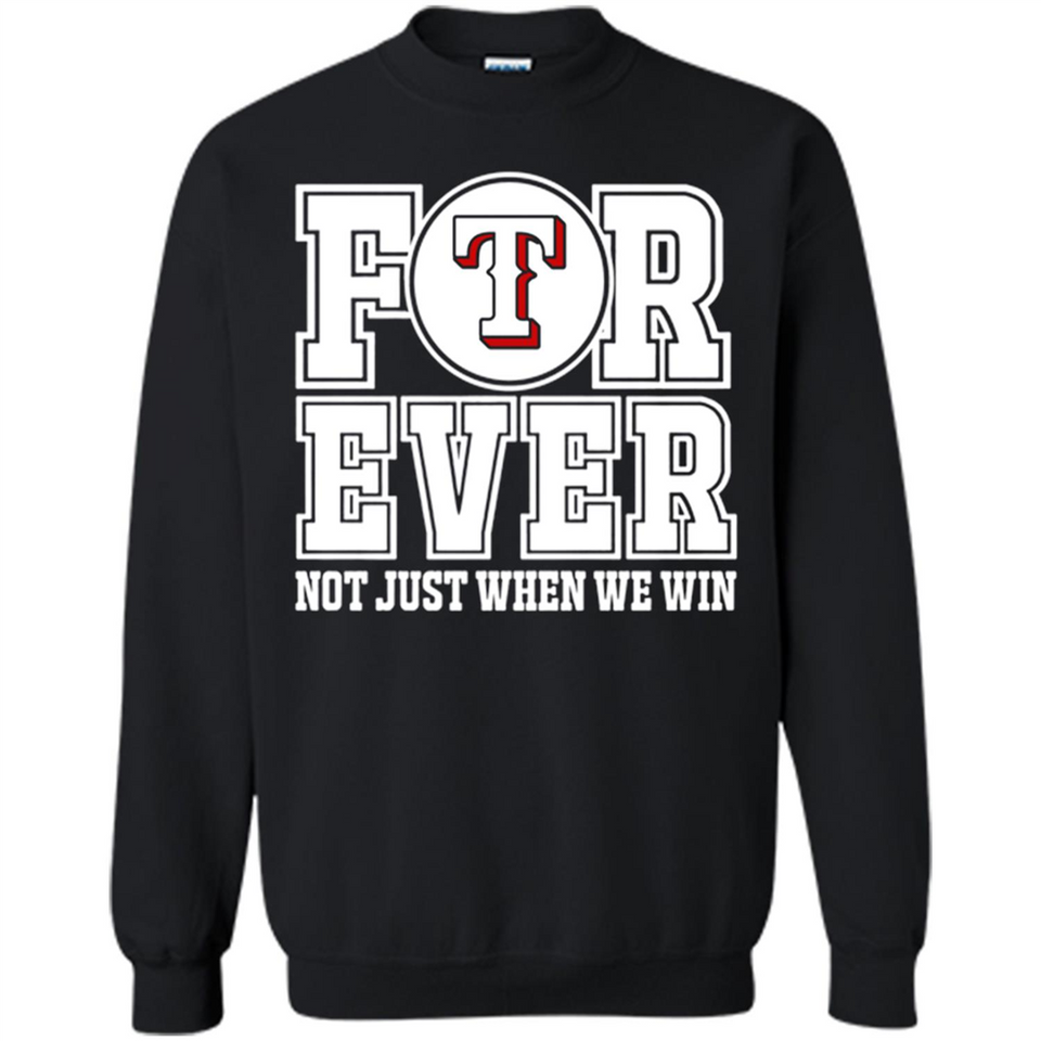 Texas Rangers Forever For ever not just when we win - Sweatshirt