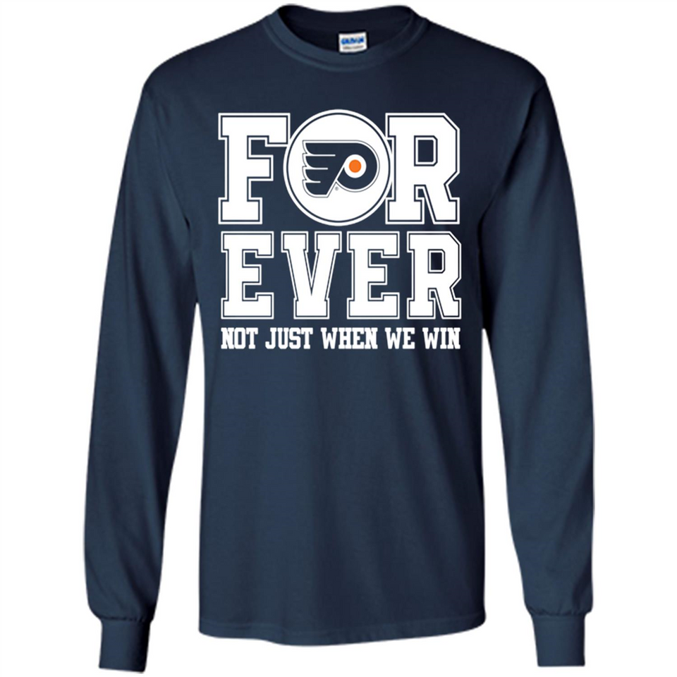 Philadelphia Flyers Forever For ever not just when we win - Long Sleeve T-Shirt