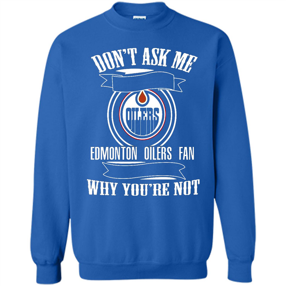 Don't Ask Me Why I'm A Edmonton Oilers Fan Ask Yourself