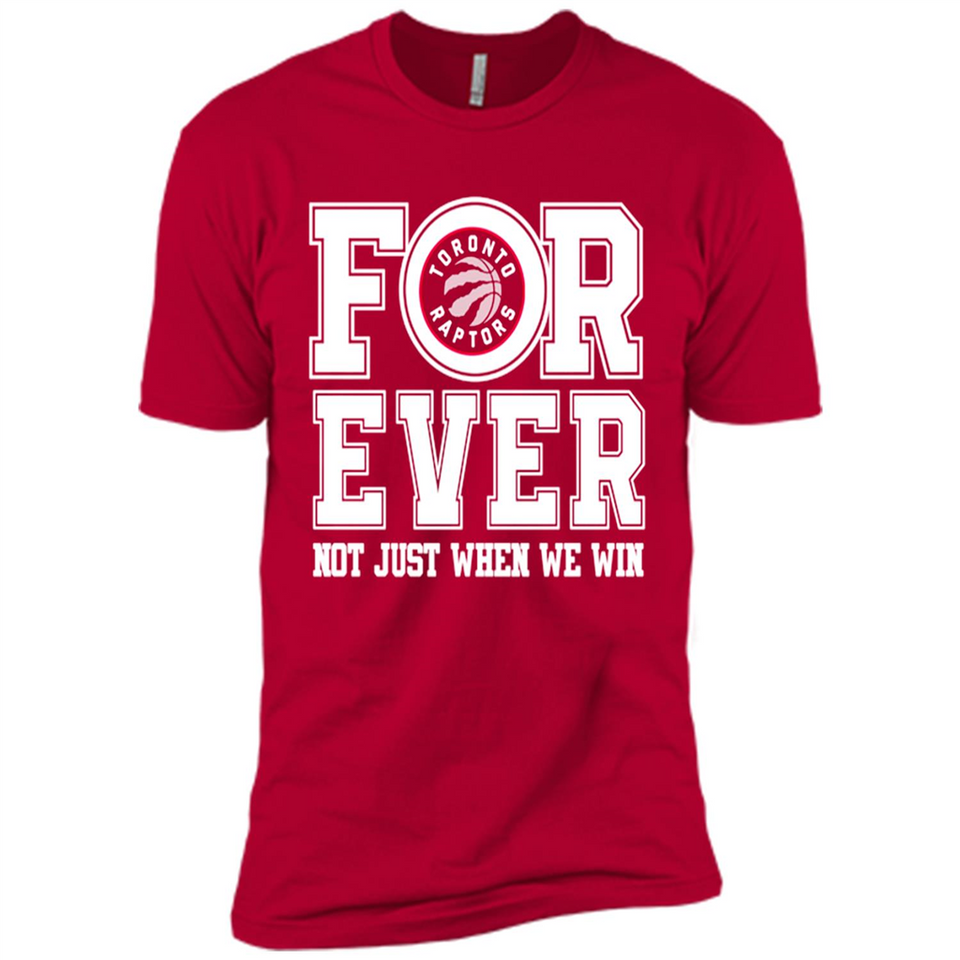 Toronto Raptors Forever For ever not just when we win - Premium Short Sleeve T-Shirt