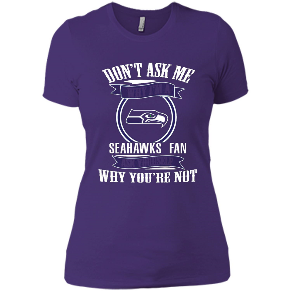 Don't Ask Me Why I'm A Seattle Seahawks Fan Ask Yourself