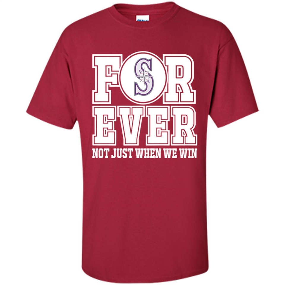 Seattle Mariners Forever For ever not just when we win - Shirt