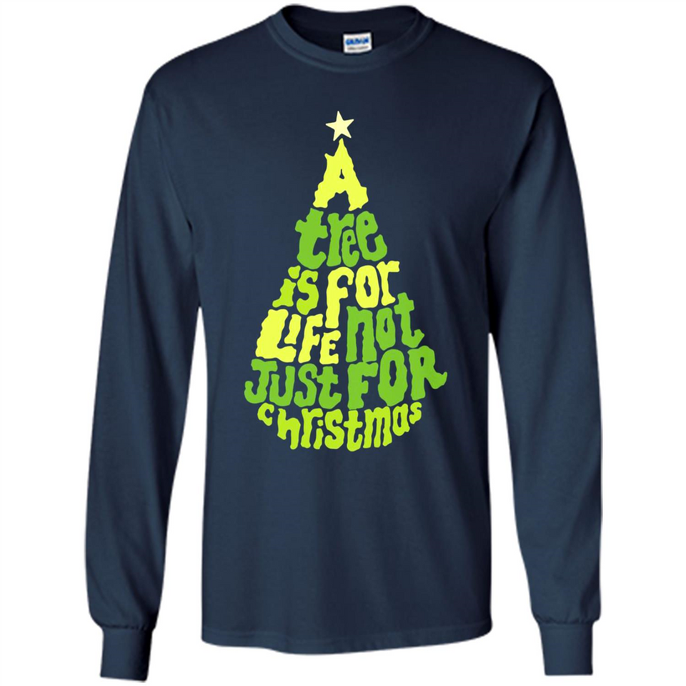 A Tree Is For Life Not Just For Christmas - Long Sleeve T-Shirt