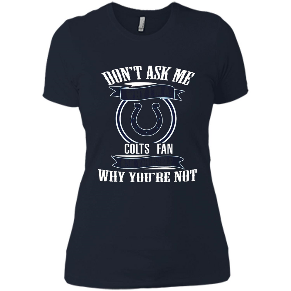 Don't Ask Me Why I'm A Indianapolis Colts Fan Ask Yourself