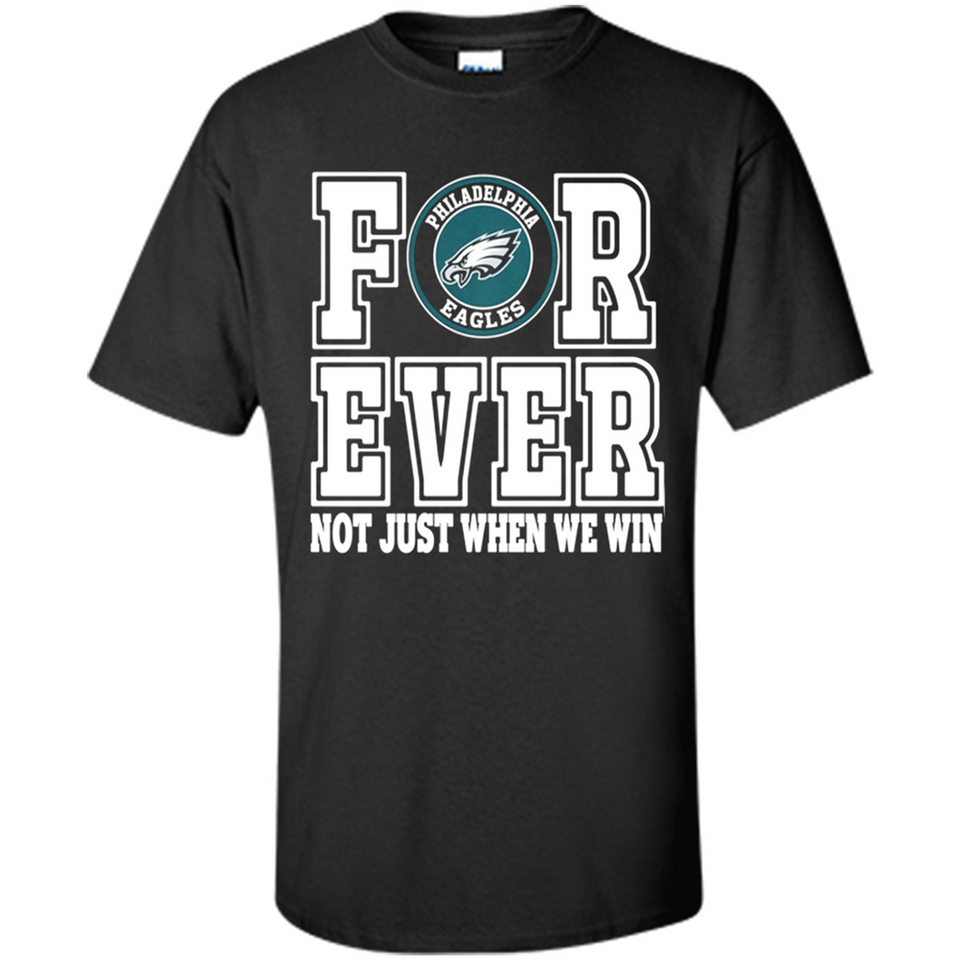 Philadelphia Eagles Forever For ever not just when we win - Shirt